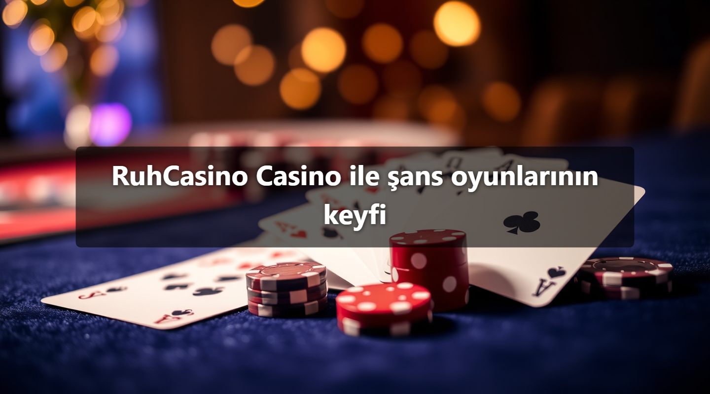 RuhCasino Casino ile şans oyunlarının keyfi